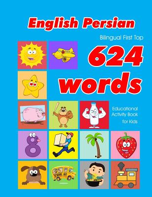 English - Persian Bilingual First Top 624 Words Educational Activity Book for Kids: Easy vocabulary learning flashcards best for infants babies toddlers boys girls and beginners - Owens, Penny