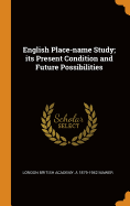 English Place-Name Study; Its Present Condition and Future Possibilities