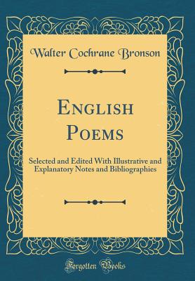 English Poems: Selected and Edited with Illustrative and Explanatory Notes and Bibliographies (Classic Reprint) - Bronson, Walter Cochrane