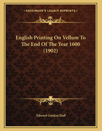 English Printing on Vellum to the End of the Year 1600 (1902)
