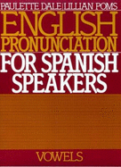 English Pronunciation for Spanish Speakers: Vowels - Dale, Paulette, PH.D., and Poms, Lillian