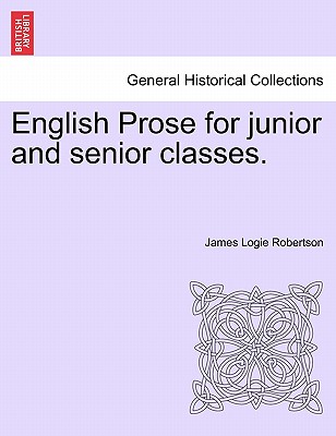 English Prose for Junior and Senior Classes. - Robertson, James Logie