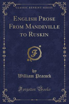 English Prose from Mandeville to Ruskin (Classic Reprint) - Peacock, William