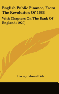 English Public Finance, From The Revolution Of 1688: With Chapters On The Bank Of England (1920)