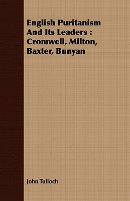 English Puritanism And Its Leaders: Cromwell, Milton, Baxter, Bunyan - Tulloch, John