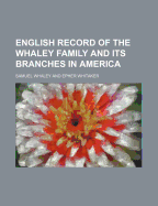 English Record of the Whaley Family and Its Branches in America