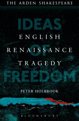 English Renaissance Tragedy: Ideas of Freedom - Holbrook, Peter, Dr.