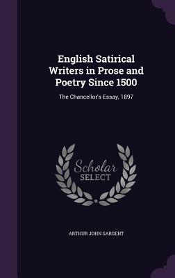 English Satirical Writers in Prose and Poetry Since 1500: The Chancellor's Essay, 1897 - Sargent, Arthur John