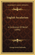 English Secularism: A Confession of Belief (1896)