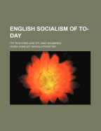 English Socialism of To-Day: Its Teaching and Its Aims Examined - Arnold-Forster, H O