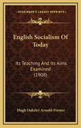 English Socialism of Today: Its Teaching and Its Aims Examined (1908)