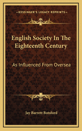 English Society in the Eighteenth Century: As Influenced from Oversea