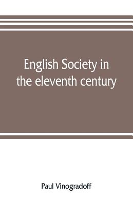 English society in the eleventh century; essays in English mediaeval history - Vinogradoff, Paul