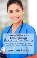 English-Spanish Terminology Handbook for Nurses: Key English-Spanish-English Terms for Healthcare Professionals - Leyva, Jose Luis