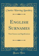 English Surnames: Their Sources and Significations (Classic Reprint)