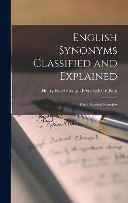 English Synonyms Classified and Explained: With Practical Exercises - Frederick Graham, Henry Reed George