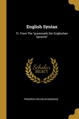 English Syntax: Tr. From The "grammatik Der Englischen Sprache" - Gesenius, Friedrich Wilhelm