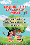 English Tales for Curious Minds: Bilingual Stories to Guide German Learners to Fluency