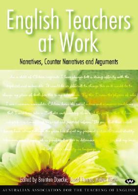 English Teachers at Work: Narratives, Counter Narratives and Arguments - Doecke, Brenton (Editor), and Homer, David (Editor)