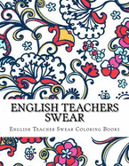 English Teachers Swear: Swear Word Adult Coloring Book Large One Sided Relaxing Teacher Coloring Book For Grownups.
