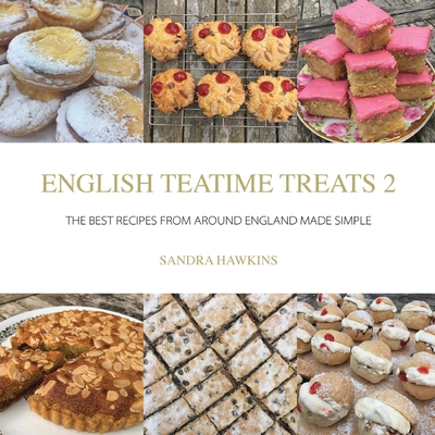 English Teatime Treats 2: The Best Recipes From Around England Made Simple - Hawkins, Sandra