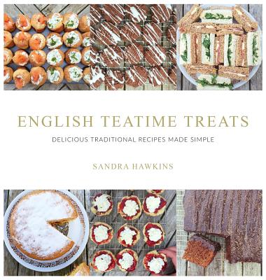 English Teatime Treats: Delicious Traditional Recipes Made Simple - Hawkins, Sandra