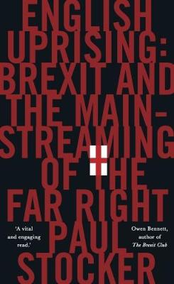 English Uprising: Brexit and the Mainstreaming of the Far-Right - Stocker, Paul