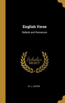 English Verse: Ballads and Romances - Linton, W J