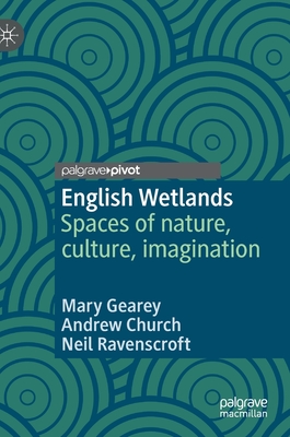 English Wetlands: Spaces of Nature, Culture, Imagination - Gearey, Mary, and Church, Andrew, and Ravenscroft, Neil