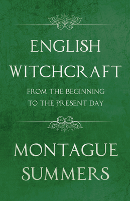 English Witchcraft - From the Beginning to the Present Day (Fantasy and Horror Classics) - Summers, Montague, Professor