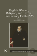 English Women, Religion, and Textual Production, 1500 1625