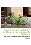 English Works: Toxophilus Report of the Affaires and State of Germany the Scholemaster