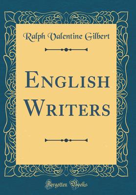 English Writers (Classic Reprint) - Gilbert, Ralph Valentine