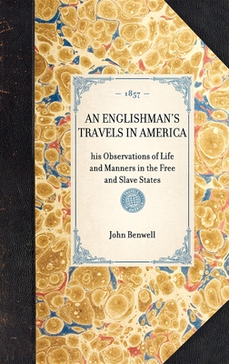 Englishman's Travels in America: His Observations of Life and Manners in the Free and Slave States - Benwell, John