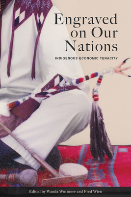 Engraved on Our Nations: Indigenous Economic Tenacity - Wuttunee, Wanda (Editor), and Wien, Fred (Editor)