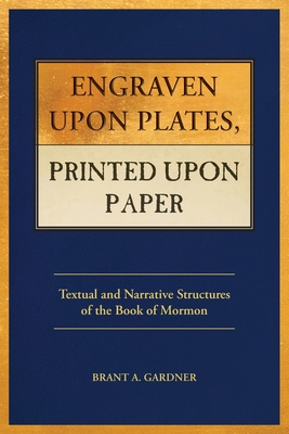 Engraven Upon Plates, Printed Upon Paper: Textual and Narrative Structures of the Book of Mormon - Gardner, Brant a