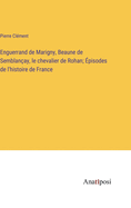 Enguerrand de Marigny, Beaune de Semblanay, le chevalier de Rohan; pisodes de l'histoire de France