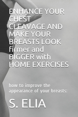 ENHANCE YOUR CHEST CLEAVAGE AND MAKE YOUR BREASTS LOOK firmer and BIGGER with HOME EXERCISES: how to improve the appearance of your breasts: - Elia, S