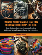 Enhance Your Paracord Crafting Skills with this Complete Book: Design Exclusive Beach Wear Accessories, Bracelets, Wallets, and Camera Straps with Step by Step Instructions