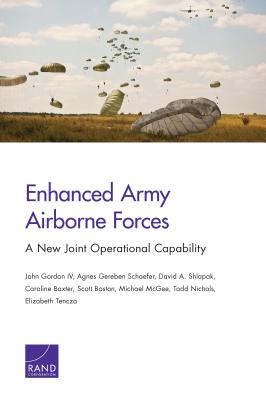 Enhanced Army Airborne Forces: A New Joint Operational Capability - Gordon, John, IV, and Schaefer, Agnes Gereben, and Shlapak, David A