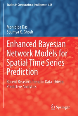 Enhanced Bayesian Network Models for Spatial Time Series Prediction: Recent Research Trend in Data-Driven Predictive Analytics - Das, Monidipa, and Ghosh, Soumya K