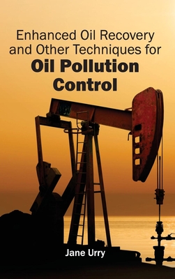 Enhanced Oil Recovery and Other Techniques for Oil Pollution Control - Urry, Jane (Editor)