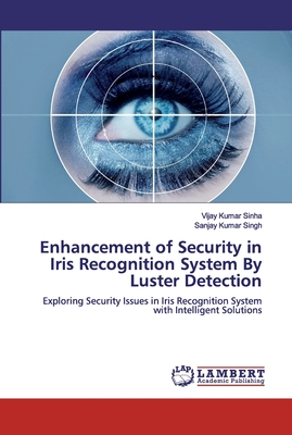 Enhancement of Security in Iris Recognition System By Luster Detection - Sinha, Vijay Kumar, and Singh, Sanjay Kumar