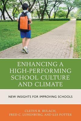 Enhancing a High-Performing School Culture and Climate: New Insights for Improving Schools - Bulach, Cletus R, Dr., and Lunenburg, Frederick C, and Potter, Les