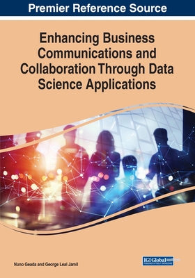 Enhancing Business Communications and Collaboration Through Data Science Applications - Geada, Nuno (Editor), and Jamil, George Leal (Editor)