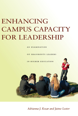 Enhancing Campus Capacity for Leadership: An Examination of Grassroots Leaders in Higher Education - Kezar, Adrianna, and Lester, Jaime