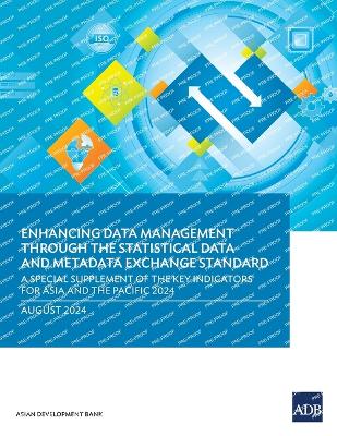 Enhancing Data Management Through the Statistical Data and Metadata eXchange Standard: A Special Supplement of the Key Indicators for Asia and the Pacific 2024 - Asian Development Bank