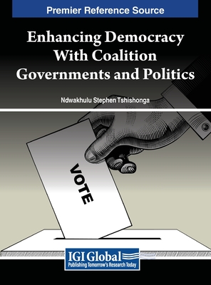 Enhancing Democracy With Coalition Governments and Politics - Tshishonga, Ndwakhulu Stephen (Editor)