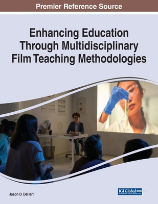 Enhancing Education Through Multidisciplinary Film Teaching Methodologies - Dehart, Jason D (Editor)