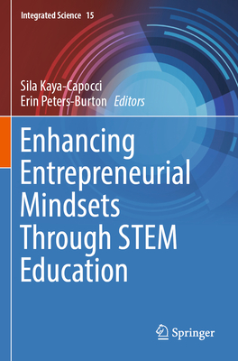 Enhancing Entrepreneurial Mindsets Through STEM Education - Kaya-Capocci, Sila (Editor), and Peters-Burton, Erin (Editor)